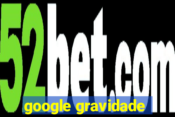 google gravidade