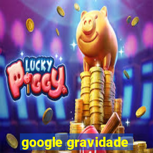 google gravidade