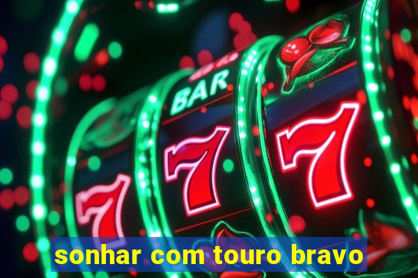 sonhar com touro bravo