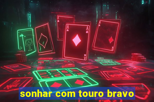 sonhar com touro bravo