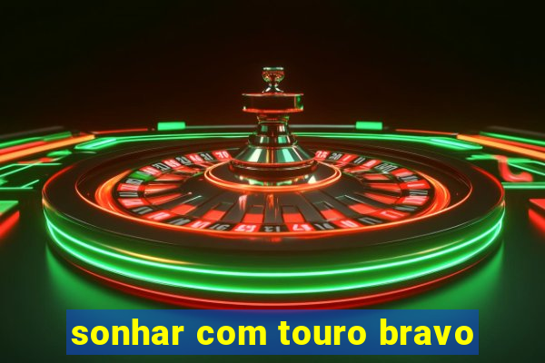 sonhar com touro bravo