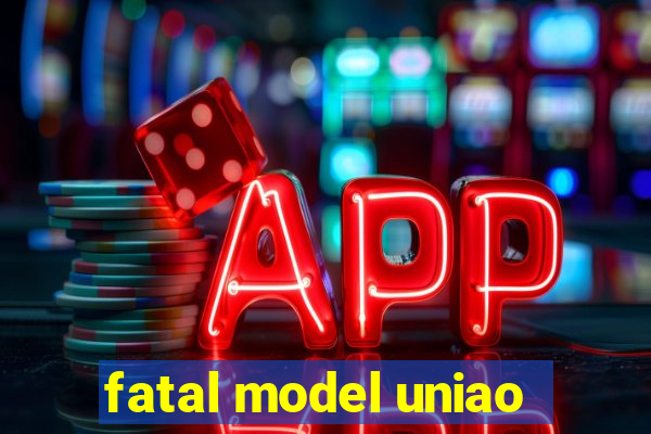 fatal model uniao