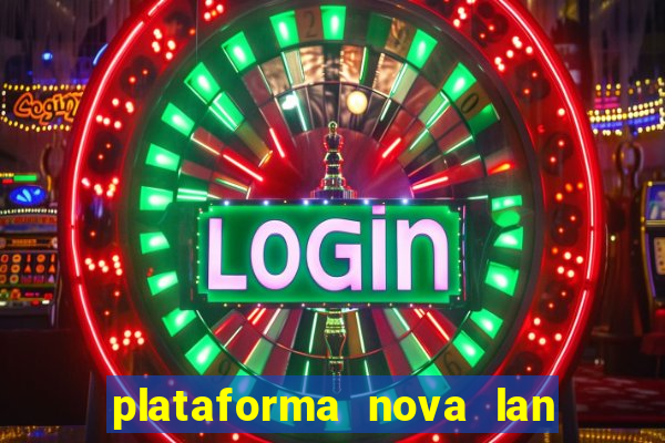 plataforma nova lan  ada hoje 2024