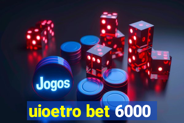 uioetro bet 6000