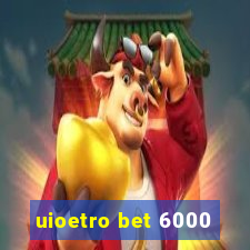 uioetro bet 6000