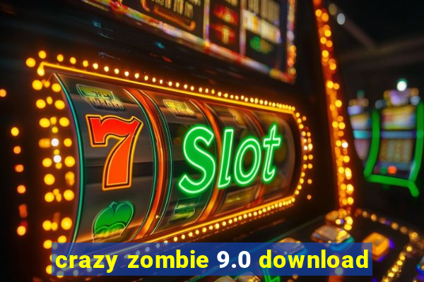 crazy zombie 9.0 download