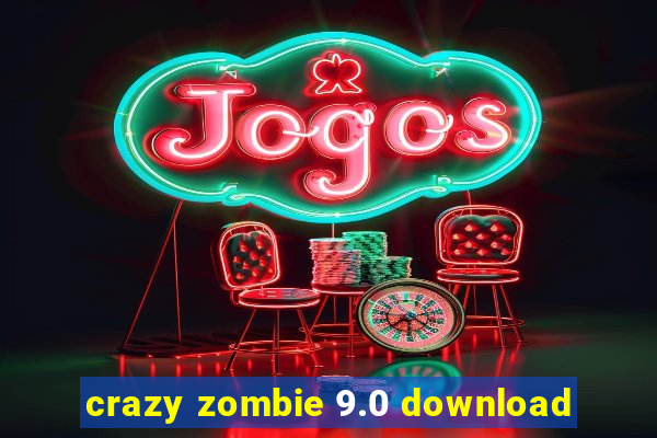 crazy zombie 9.0 download