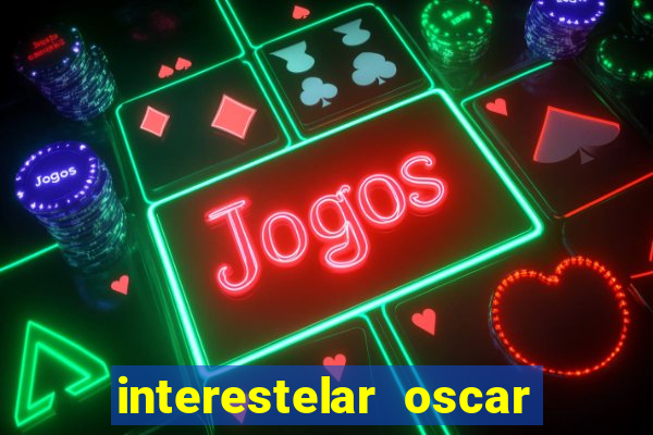 interestelar oscar interestelar quantos oscar