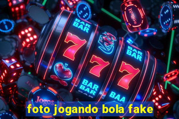 foto jogando bola fake