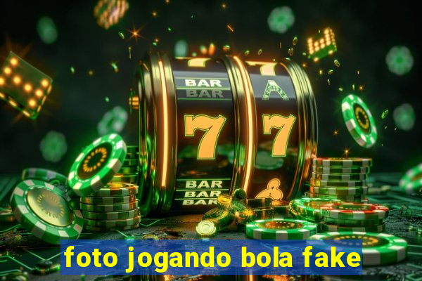 foto jogando bola fake