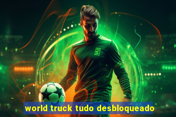 world truck tudo desbloqueado