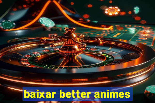 baixar better animes