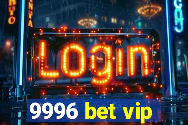 9996 bet vip