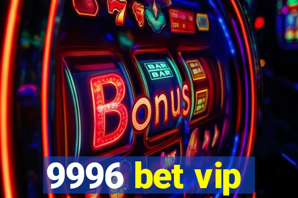 9996 bet vip