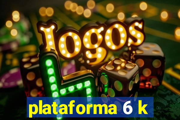 plataforma 6 k