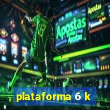 plataforma 6 k