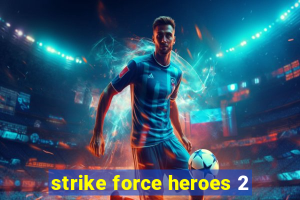 strike force heroes 2