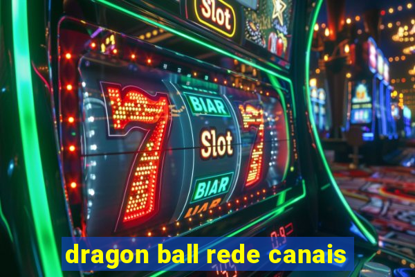 dragon ball rede canais