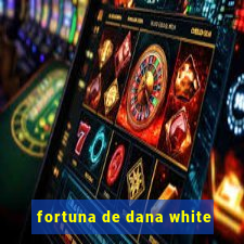 fortuna de dana white