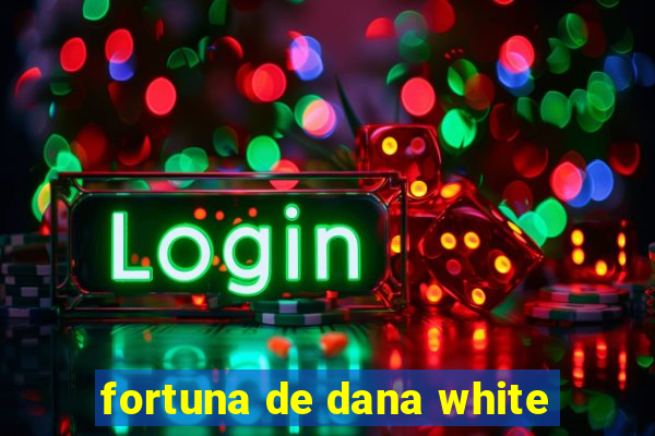 fortuna de dana white