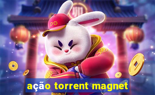 ação torrent magnet