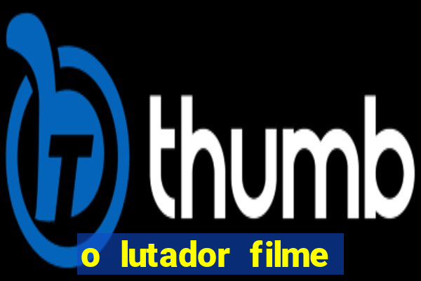 o lutador filme completo dublado mega filmes