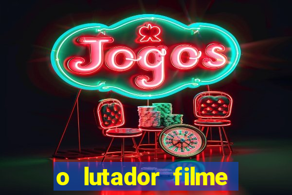 o lutador filme completo dublado mega filmes