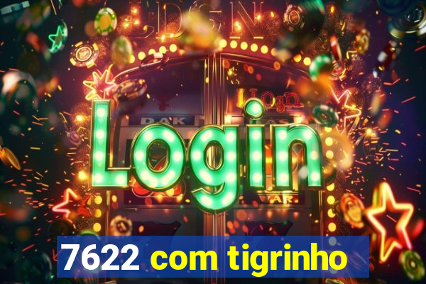 7622 com tigrinho