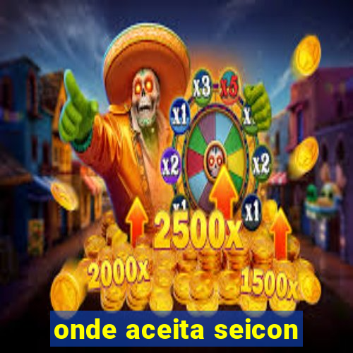 onde aceita seicon