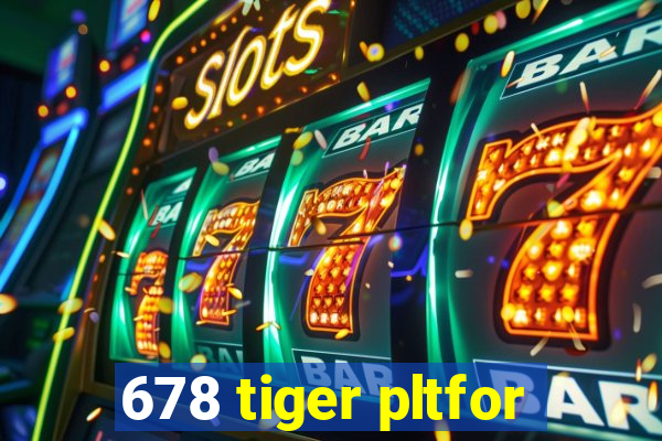 678 tiger pltfor