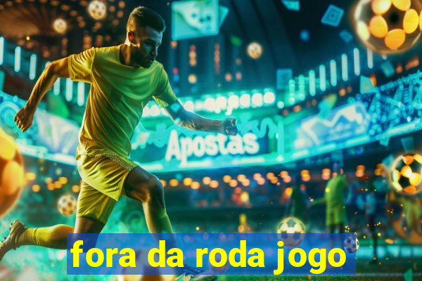 fora da roda jogo