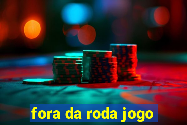 fora da roda jogo