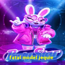 fatal model jequie