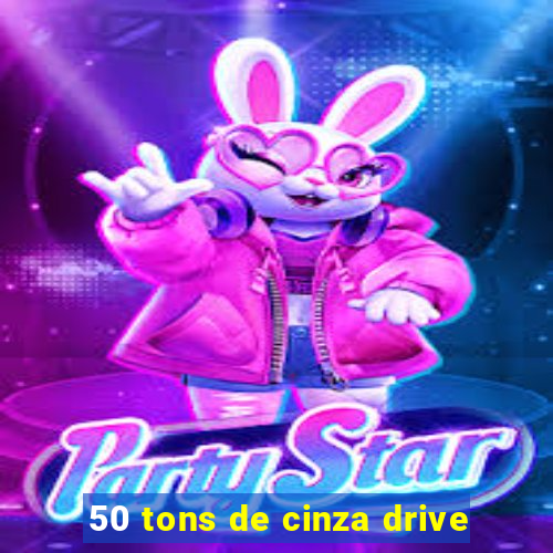 50 tons de cinza drive