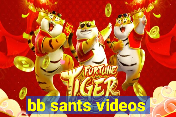 bb sants videos