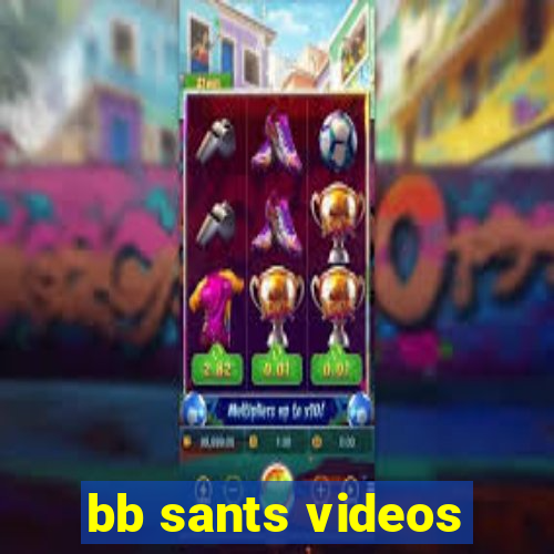 bb sants videos