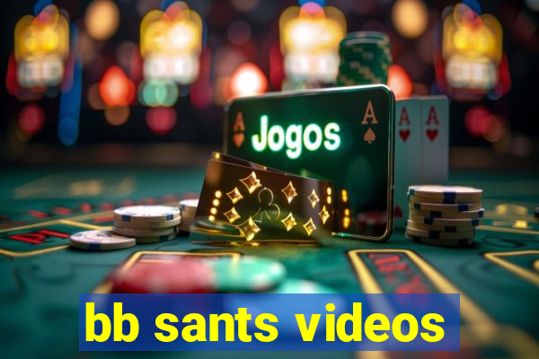 bb sants videos