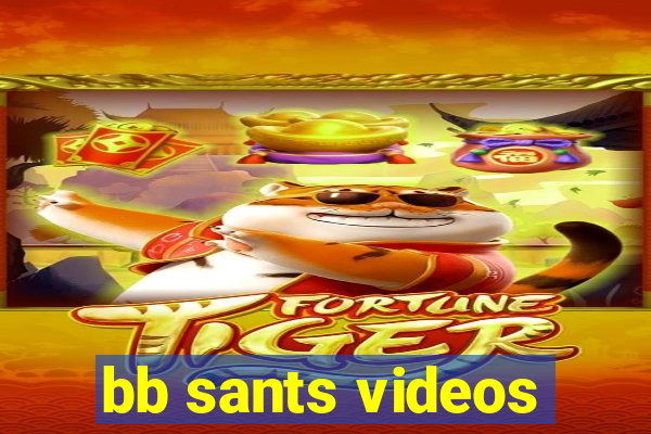 bb sants videos