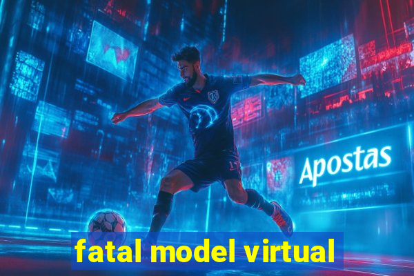 fatal model virtual