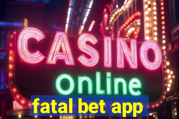 fatal bet app