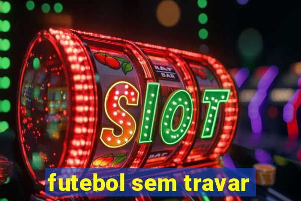 futebol sem travar