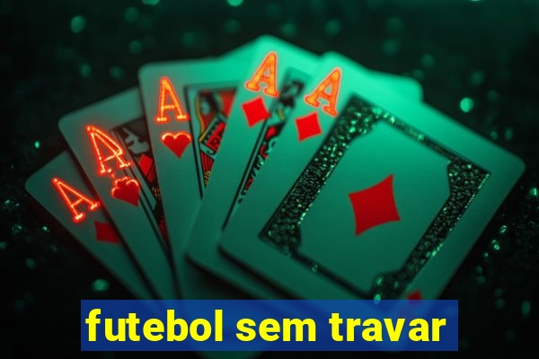 futebol sem travar