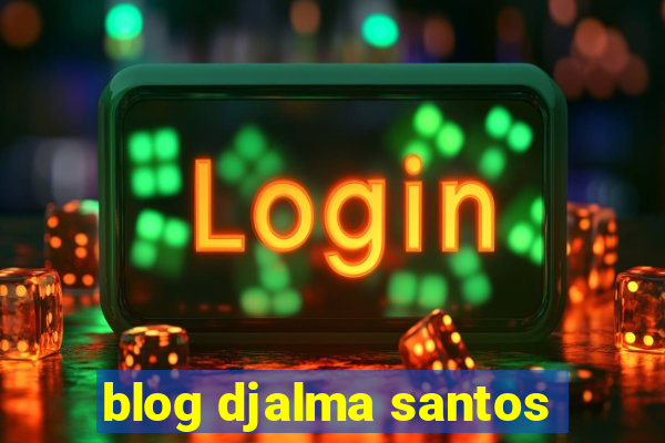 blog djalma santos