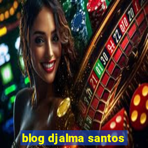 blog djalma santos