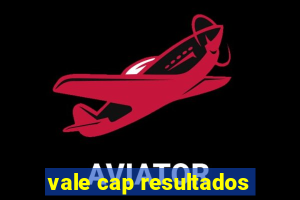 vale cap resultados