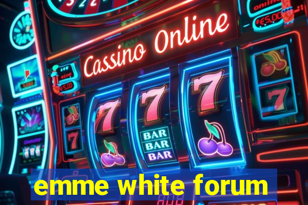 emme white forum