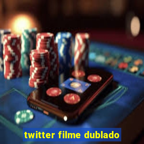 twitter filme dublado