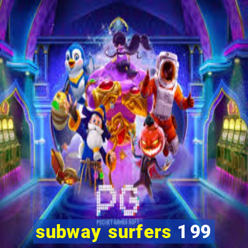 subway surfers 1 99