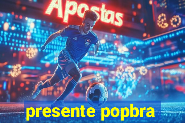 presente popbra