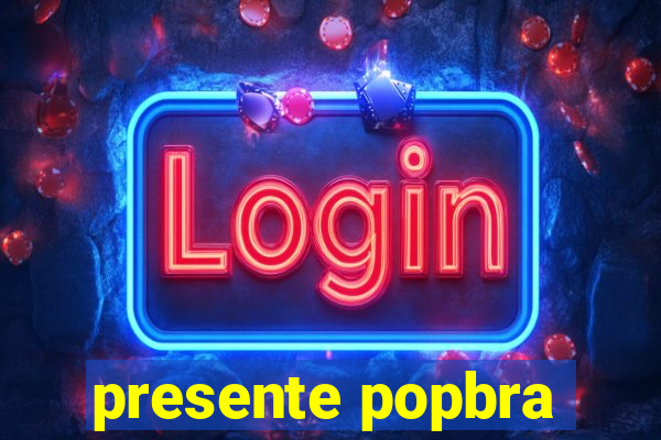 presente popbra